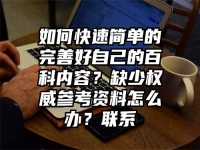 如何快速简单的完善好自己的百科内容？缺少权威参考资料怎么办？联系