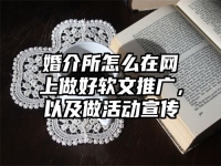 婚介所怎么在网上做好软文推广，以及做活动宣传