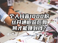 个人抖音1000粉丝开通橱窗后如何才能赚到钱？