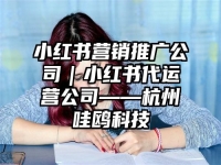 小红书营销推广公司｜小红书代运营公司——杭州哇鸥科技
