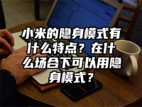 小米的隐身模式有什么特点？在什么场合下可以用隐身模式？