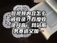 短视频内容怎么被收录？百度收录抖音，网站服务赛道又加一