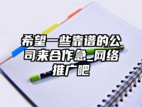 希望一些靠谱的公司来合作急_网络推广吧