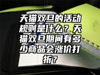 天猫双旦的活动规则是什么？天猫双旦期间有多少商品会涨价打折？