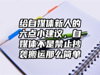 给自媒体新人的六点小建议，自媒体不是禁止抄袭搬运那么简单