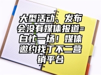 大型活动、发布会没有媒体报道=白忙一场！媒体邀约找丁不二营销平台