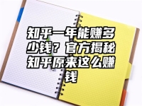 知乎一年能赚多少钱？官方揭秘知乎原来这么赚钱