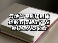 异地参保选择退休地的五项规定？在外打工人员必看