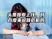 头条搜索上线，对百度来说算危机吗？