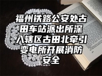 福州铁路公安处古田车站派出所深入辖区古田北牵引变电所开展消防安全
