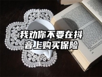 我劝你不要在抖音上购买保险