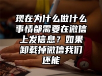 现在为什么做什么事情都需要在微信上发信息？如果卸载掉微信我们还能