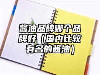 酱油品牌哪个品牌好（国内比较有名的酱油）