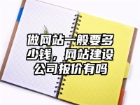 做网站一般要多少钱，网站建设公司报价有吗
