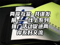 两岸互鉴 共谋发展——线上系列推广活动促进两岸友好交流