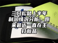 三只松鼠上半年利润情况分析，原来最近一直在主打新品