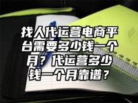 找人代运营电商平台需要多少钱一个月？代运营多少钱一个月靠谱？