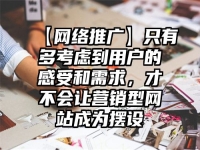 【网络推广】只有多考虑到用户的感受和需求，才不会让营销型网站成为摆设