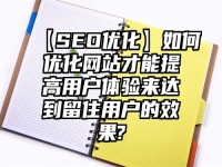 【SEO优化】如何优化网站才能提高用户体验来达到留住用户的效果?