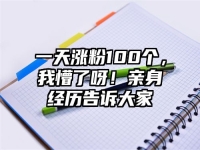 一天涨粉100个，我懵了呀！亲身经历告诉大家