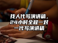 找人代写演讲稿，24小时全程一对一代写演讲稿