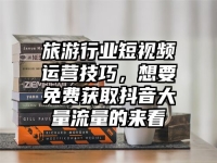 旅游行业短视频运营技巧，想要免费获取抖音大量流量的来看