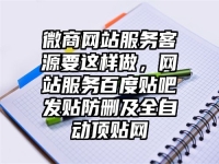 微商网站服务客源要这样做，网站服务百度贴吧发贴防删及全自动顶贴网