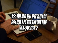 这里和你所知道的网络营销有哪些不同？