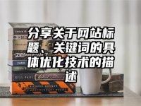分享关于网站标题、关键词的具体优化技术的描述