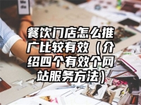 餐饮门店怎么推广比较有效（介绍四个有效个网站服务方法）