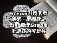 Steam游戏下载榜第一是哪款游戏（解读Steam上游戏的可玩性