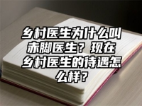 乡村医生为什么叫赤脚医生？现在乡村医生的待遇怎么样？
