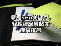掌握seo关键点，轻松稳定网站关键词排名