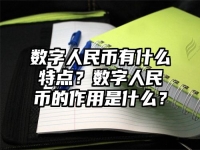 数字人民币有什么特点？数字人民币的作用是什么？
