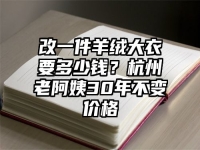 改一件羊绒大衣要多少钱？杭州老阿姨30年不变价格
