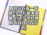回收旧衣服一年赚200万是不是骗人(这个项目真的可以月入百万吗)