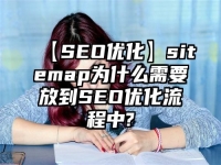 【SEO优化】sitemap为什么需要放到SEO优化流程中?