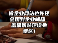做企业网站也许还会用到企业邮箱 番禺网站建设免费送！