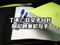丁不二软文平台长期招聘兼职写手