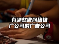 有哪些做网络推广公司的广告公司