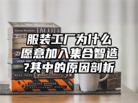 服装工厂为什么愿意加入集合智造?其中的原因剖析