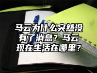 马云为什么突然没有了消息？马云现在生活在哪里？