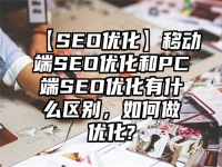【SEO优化】移动端SEO优化和PC端SEO优化有什么区别，如何做优化?