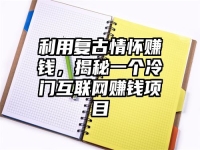 利用复古情怀赚钱，揭秘一个冷门互联网赚钱项目