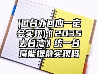 (国台办回应一定会实现)《2035去台湾》统一台湾能提前实现吗
