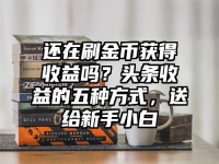 还在刷金币获得收益吗？头条收益的五种方式，送给新手小白