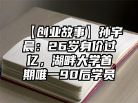【创业故事】孙宇晨：26岁身价过亿，湖畔大学首期唯一90后学员