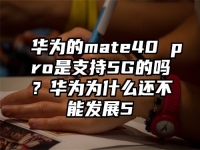 华为的mate40 pro是支持5G的吗？华为为什么还不能发展5