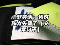 幽默笑话：我对你太失望了（文案句子）