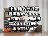 中国什么行业需要做俄语Yandex的推广，如何选择Yandex的中国服务公司？